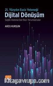 21. Yüzyılın Eşsiz Yeteneği : Dijital Dönüşüm <br /> Sağlık Alanına Dair Bazı Yorumlamalar