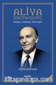 Aliya İzzetbegoviç <br /> Hayat, Hakikat, Hürriyet