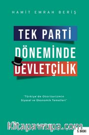 Tek Parti Döneminde Devletçilik <br /> Türkiye’de Otoritarizmin Siyasal ve Ekonomik Temelleri