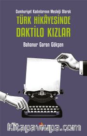 Cumhuriyet Kadınlarının Mesleği Olarak Türk Hikayesinde Daktilo Kızlar