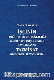 Örnek Olaylarla İşçinin Doğruluk Ve Bağlılığa Aykırı Davranışlarından Kaynaklanan Tazminat Ödemeden İşten Çıkarma 