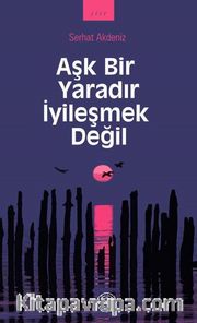 Aşk Bir Yaradır İyileşmek Değil