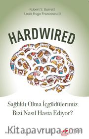 Hardwired: Sağlıklı Olma İçgüdülerimiz Bizi Nasıl Hasta Ediyor?