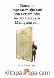 Osmanlı İmparatorluğu’nun Son Döneminde ve Gazetecilikte Manipülasyon