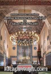 Erken Osmanlı Devrinde Bursa’nın Kentsel Gelişimi ve Selatin Camileri