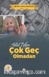 Anlat Lütfen Çok Geç Olmadan