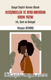 Sosyal Eleştiri Kuramı Olarak Kesişimsellik ve Afro-Amerikan Kadın Yazını: Irk, Sınıf ve Cinsiyet