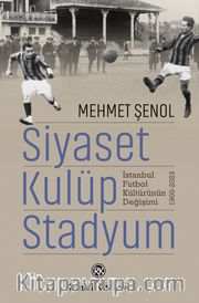 Siyaset, Kulüp, Stadyum <br /> İstanbul Futbol Kültürünün Değişimi 1900-2023