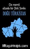 Çin Esareti Altında bir Türk Yurdu: Doğu Türkistan