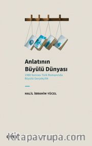 Anlatının Büyülü Dünyası <br /> 1980 Sonrası Türk Romanında Büyülü Gerçekçilik