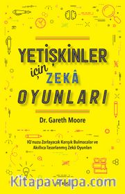Yetişkinler İçin Zeka Oyunları <br /> IQ’nuzu Zorlayacak Karışık Bulmacalar ve Akıllıca Tasarlanmış Zeka Oyunları