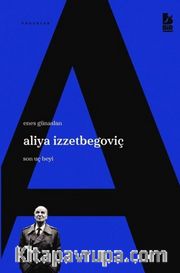 Aliya İzzetbegoviç Son Uç Beyi 