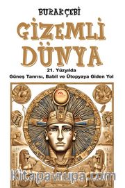 Gizemli Dünya <br /> 21. Yüzyılda Güneş Tanrısı, Babil ve Ütopyaya Giden Yol