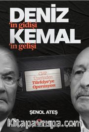 Deniz’in Gidişi, Kemal’in Gelişi <br /> CHP Üzerinden Türkiye’ye Operasyon