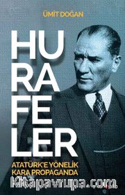 Hurafeler <br /> Atatürk’e Yönelik Kara Propaganda
