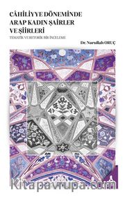 Cahiliyye Döneminde Arap Kadın Şairler Ve Şiirleri Tematik Ve Retorik Bir İnceleme