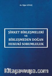 Şirket Birleşmeleri ve Birleşmeden Doğan Hukuki Sorumluluk 