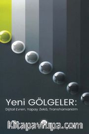 Yeni Gölgeler Dijital Evren Yapay Zeka Transhümanizm