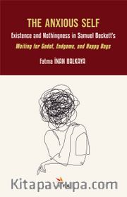 The Anxious Self: Existence and Nothingness in Samuel Beckett’s Waiting for Godot, Endgame, and Happy Days 
