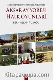 Aksaray Yöresi Halk Oyunları <br /> Kültürel Değişme ve Süreklilik Bağlamında