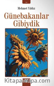 Günebakanlar Gibiydik