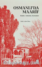 Osmanlı’da Maarif <br /> Kişiler, Anlatılar, Kurumlar