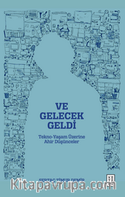 Ve Gelecek Geldi <br /> Tekno-Yaşam Üzerine Ahir Düşünceler
