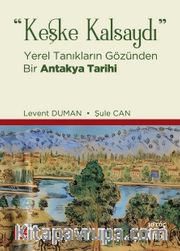 Keşke Kalsaydı <br /> Yerel Tanıkların Gözünden Bir Antakya Tarihi