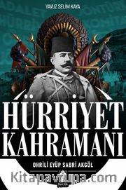 Hürriyet Kahramanı <br /> Ohrili Eyüp Sabri Akgöl