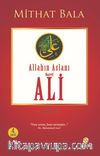 Yiğitlerin Şahı Allah’ın Aslanı Hz. Ali