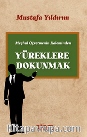 Meçhul Öğretmenin Kaleminden Yüreklere Dokunmak