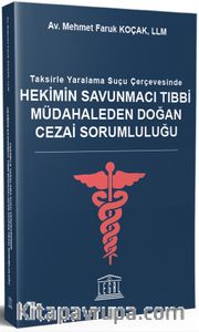 Taksirle Yaralama Suçu Çerçevesinde Hekimin Savunmacı Tıbbi Müdahaleden Doğan Cezai Sorumluluğu