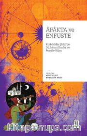 Afakta ve Enfüste <br /> Kutbüddin Şîrazî’de Dil, İslamî İlimler ve Felsefe-Bilim