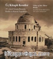 Üç Kitaplı Kentler - Cities of the Three Books: 19. Yüzyıl Fotoğraflarında Kudüs ve Kutsal Topraklar