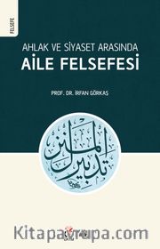 Ahlak ve Siyaset Arasında Aile Felsefesi (Tedbîrü’l-Menzil)