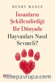 İnsanların Şekillendirdiği Bir Dünyada Hayvanları Nasıl Sevmeli?