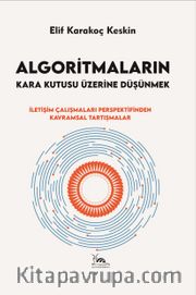 Algoritmaların Kara Kutusu Üzerine Düşünmek <br /> İletişim Çalışmaları Perspektifinden Kavramsal Tartışmalar