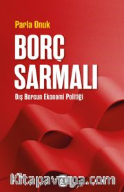 Borç Sarmalı <br /> Dış Borcun Ekonomi Politiği