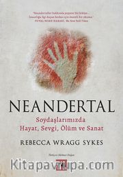 Neandertal <br /> Soydaşlarımızda Hayat, Sevgi, Ölüm ve Sanat