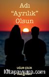 Adı “Ayrılık” Olsun