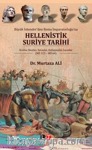 Büyük İskender’den Roma İmparatorluğu’na Hellenistik Suriye Tarihi <br /> Krallar, Kentler, Savaşlar, Antlaşmalar, İsyanlar  (MÖ 323 – MÖ 64)