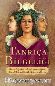 Tanrıça Bilgeliği <br /> Kadim Öğretiler ve Pratikler Aracılığıyla Kutsal Dişinin Gücüyle Bağlantıya Geçin