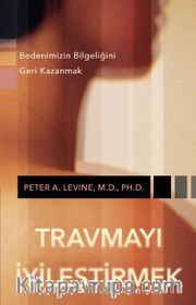 Travmayı İyileştirmek <br /> Bedenimizin Bilgeliğini Geri Kazanmak