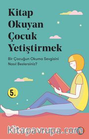 Kitap Okuyan Çocuk Yetiştirmek <br /> Bir Çocuğun Okuma Sevgisini Nasıl Beslersiniz?