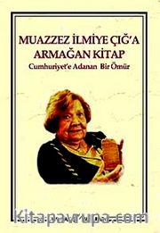 Muazzez İlmiye Çığ'a Armağan Kitap <br /> Cumhuriyet'e Adanan Bir Ömür
