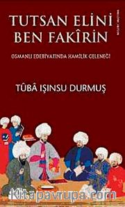 Tutsan Elini Ben Fakirin <br /> Osmanlı Edebiyatında Hamilik Geleneği