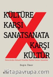 Kültüre Karşı Sanat Sanata Karşı Kültür <br /> Nietzsche’den Deleuze’e Freud’dan Hakikat Sonrası Zamanlara