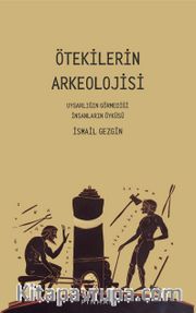 Ötekilerin Arkeolojisi <br /> Uygarlığın Görmediği İnsanların Öyküsü