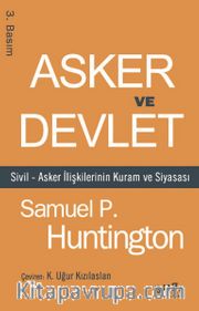 Asker ve Devlet <br /> Sivil-Asker İlişkilerinin Kuram ve Siyasası