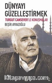 Dünyayı Güzelleştirmek <br /> Turgut Cansever'le Konuşmalar
